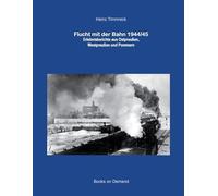 Flucht mit der Bahn 1944/45: Erlebnisberichte aus Ostpreußen, Westpreußen und Pommern