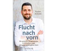 Flucht nach vorn Ein syrischer Bürgermeister in Schwaben zeigt, wie gute Politik gehen kann | Ein Plädoyer für eine mutige Demokratie - Ryyan Alshebl - Droemer eBook - ebook (ePub) - Livre