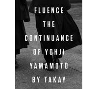 Fluence: The Continuance of Yohji Yamamoto: Photographs by Takay [Hardback] NEUF
