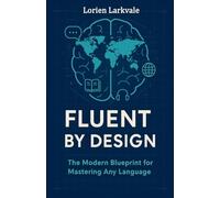 Fluent by Design: The Modern Blueprint for Mastering Any Language