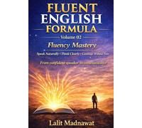 FLUENT ENGLISH FORMULA VOLUME 02 Fluency Mastery Spoken English: speak without hesitation: continue without fear: stay fluent under observation :express ideas naturally in real life