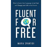 Fluent For Free: How to Learn Any Language at No Cost and Change your Life in the Process