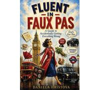 Fluent in Faux Pas A Guide to Accidentally Getting Everything Wrong - Daniela Hristova - Daniela Hristova - ebook (ePub) - Livre