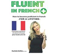 Fluent in French: How to become proficient in French for a lifetime!
