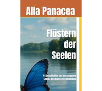 Flüstern der Seelen: 44 Geschichten aus vergangenen Leben, die deine Seele erwecken