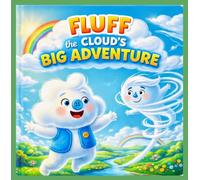 Fluff the Cloud's Big Adventure: A Story About Rain, Snow, and Rainbows for Kids