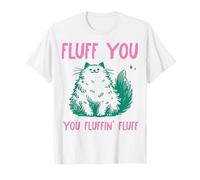 Fluff You You Fluffin' Fluff Funny Cat Graphic T-Shirt