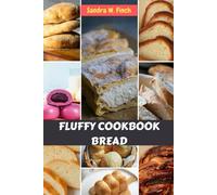 FLUFFY COOKBOOK BREAD: Fundamental Practical Foolproof Delicious Irresistible Recipes Meal With Authentic Homemade Favorite Mouthwatering Family Food Diet Dishes For Everyone