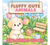 Fluffy Cute Animals in Garden Coloring Book: A Relaxing Coloring Book Featuring Adorable Animals, Blooming Flowers, and Cozy Cottage Gardens