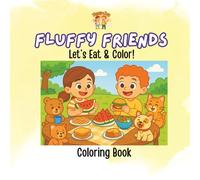 Fluffy Friends - Let’s Eat & Color!: A Deliciously Fun Animal Coloring Book for Kids Ages 3-7