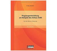 Flugzeugentwicklung Am Beispiel Des Airbus A380: Von Der Idee Zur Zulassung