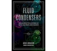 Fluid Condensers: Unlocking the Mysteries of Gold, Alchemy and Magick