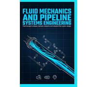 FLUID MECHANICS AND PIPELINE SYSTEMS ENGINEERING: Fluid Transport Analysis Hydraulic Networks and Industrial Flow System Design