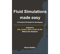 Fluid Simulations Made Easy: A Practical 2D Guide for Developers: Implement SPH, PCISPH, IISPH, DFSPH & PBF Without the Headache