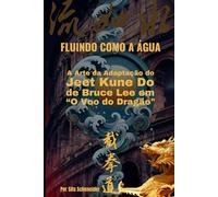 FLUINDO COMO A ÁGUA: A Arte da Adaptação do Jeet Kune Do de Bruce Lee em “O Voo do Dragão"