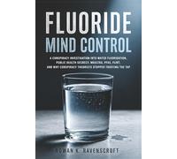 Fluoride Mind Control: A Conspiracy Investigation into Water Fluoridation, Public Health Secrecy, MKULTRA, PFAS, Flint, and Why Conspiracy Theorists Stopped Trusting the Tap