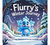 Flurry’s Winter Journey: A Snowy Adventure of Courage and Magic: A Heartwarming Winter Tale for Children Ages 3-7