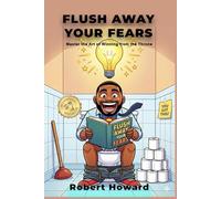 FLUSH AWAY YOUR FEARS: Master the Art of Winning from the Throne (Toilet Wisdom for Sales Savants)