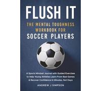 Flush It: The Mental Toughness Workbook for Soccer Players: A Sports Mindset Training Journal With 5 Minute Exercises to Help Young Athletes Learn ... Confidence Fast [World Cup Gift for Kids]