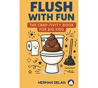 FLUSH WITH FUN - The Crap-tivity Book for Big Kids: Activity Book With Funny Facts, Jokes, Poop Puzzles, Encyclopedia & Much More. Perfect Gift for Gags and Jokes