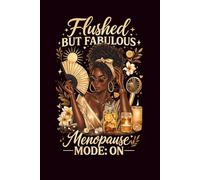 Flushed But Fabulous: Menopause Mode: ON