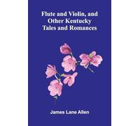 Flute and Violin, and Other Kentucky Tales and Romances