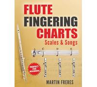 Flute Fingering Charts, Scales & Songs: A Complete Beginner's Reference for playing the Flute