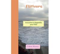 Flûtivers Invocation et Bagatelles pour Flûte - Colette Mourey - Bookelis - broché - Monographie