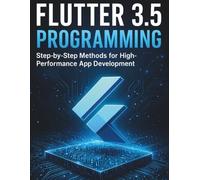 Flutter 3.5 Programming: Step-by-Step Methods for High-Performance App Development