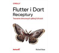 Flutter and Dart Recipes Créer des applications full stack basées sur le cloud Richard Rose (Buch auf Polnisch)