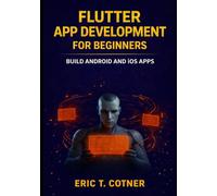 FLUTTER APP DEVELOPMENT FOR BEGINNERS: BUILD ANDROID AND IOS APPS