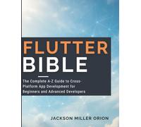 Flutter Bible: The Complete A-Z Guide to Cross-Platform App Development for Beginners and Advanced Developers