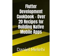 Flutter Development Cookbook - Over 20 Recipes For Building Native Mobile Apps