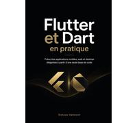 Flutter et Dart en pratique: Créez des applications mobiles, web et desktop élégantes à partir d'une seule base de code