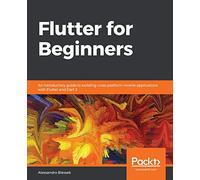 Flutter for Beginners: An introductory guide to building cross-platform mobile applications with Flutter and Dart 2