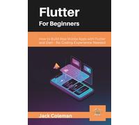 Flutter for Beginners: How to Build Real Mobile Apps with Flutter and Dart - No Coding Experience Needed