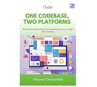 Flutter One Codebase, Two Platforms: Build Native-Performing iOS and Android Apps from a Single Dart Codebase