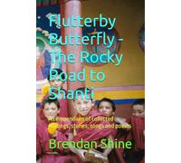 Flutterby Butterfly - The Rocky Road to Shanti: A compendium of collected writings, stories, songs and poems