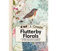 Flutterby Florals Cut and Create Ephemera Book: A designer junk journal collection for junk journals and scrapbooks