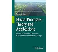 Fluvial Processes: Theory And Applications: Volume 1: Drivers And Conditions Of River Channel Character And Change