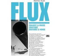 Flux - Comment la pensée logistique gouverne le monde Mathieu Quet (Auteur)