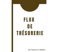 Flux de trésorerie. 100 tableaux à remplir: Cahier d'exercices pour pratiquer et s’entrainer au remplissage du tableau des flux de trésorerie. Apprendre et Comprendre la comptabilité.