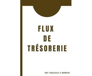 Flux de trésorerie. 100 tableaux à remplir: Cahier d'exercices pour pratiquer et s’entrainer au remplissage du tableau des flux de trésorerie. Apprendre et Comprendre la comptabilité.