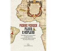 Fluxo e refluxo - Do trafico de escravos entre o golfo do Benim e a Bahia de Todos-os-Santos do seculo XVII ao XIX (Em Portugues do Brasil)