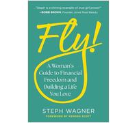 Fly!: A Woman's Guide to Financial Freedom and Building a Life You Love