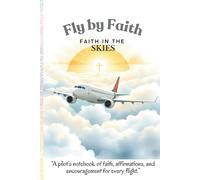 Fly by Faith | Anchored in Hope: A Faith-Filled Pilot’s Notebook with Affirmations, Prayers & Encouragement for Every Journey