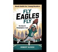 FLY EAGLES FLY: The Story Of Philadelphia’s Team (Book Guide For Young Readers)