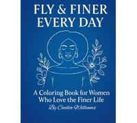 FLY & FINER EVERYDAY: A Coloring Book for Women Who Love the Finer Life