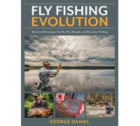 Fly Fishing Evolution: Advanced Strategies for Dry Fly, Nymph, and Streamer Fishing