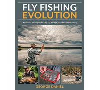 Fly Fishing Evolution: Advanced Strategies for Dry Fly, Nymph, and Streamer Fishing (Volume 3)